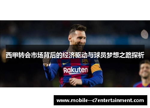 西甲转会市场背后的经济驱动与球员梦想之路探析 西甲转会市场背后的经济驱动与球员梦想之路探析