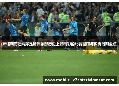 萨格勒布迪纳摩足球俱乐部历史上最精彩的比赛回顾与传奇时刻盘点