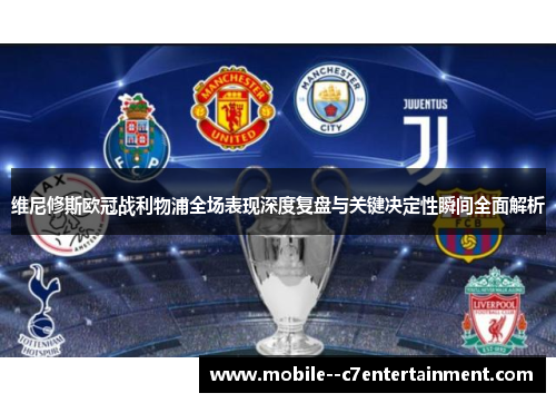 维尼修斯欧冠战利物浦全场表现深度复盘与关键决定性瞬间全面解析 维尼修斯欧冠战利物浦全场表现深度复盘与关键决定性瞬间全面解析