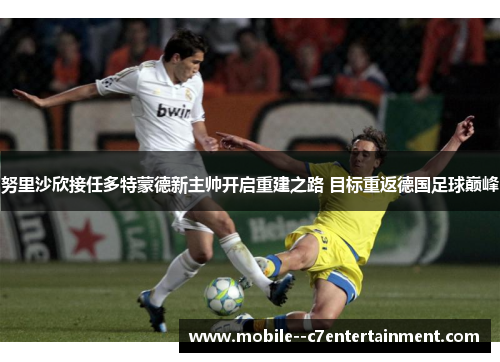 努里沙欣接任多特蒙德新主帅开启重建之路 目标重返德国足球巅峰