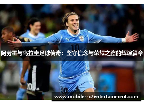 阿劳霍与乌拉圭足球传奇：坚守信念与荣耀之路的辉煌篇章